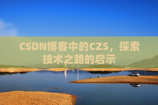 CSDN博客中的CZS，探索技术之路的启示